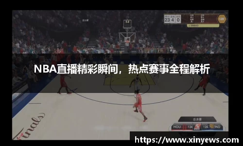 NBA直播精彩瞬间，热点赛事全程解析